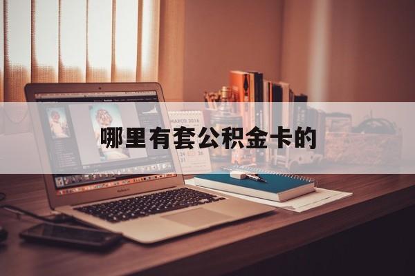 最新哪里有套公积金卡的方法分析(最方便真实的嘉善住房公积金卡去哪里拿方法)
