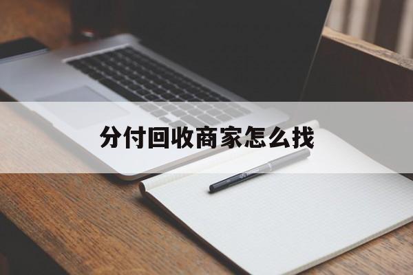 最新分付回收商家怎么找方法分析(最方便真实的嘉善分付收款后钱在哪里方法)