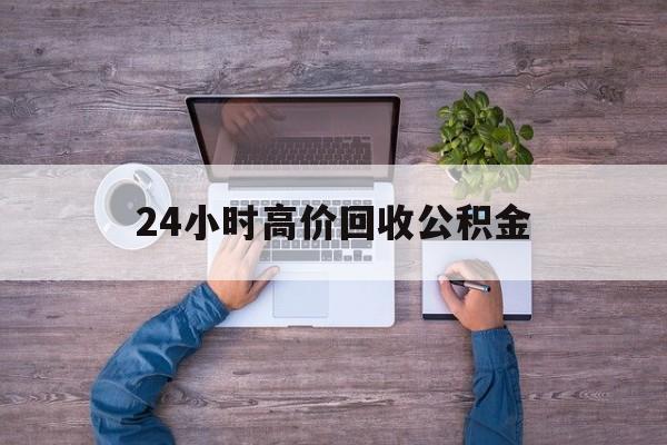 嘉善最新24小时高价回收公积金方法分析(最方便真实的嘉善公积金贷款回收方法)
