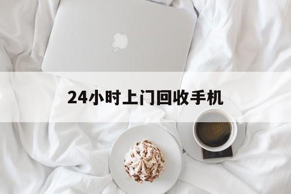 嘉善最新24小时上门回收手机方法分析(最方便真实的嘉善24小时上门回收手机个人方法)