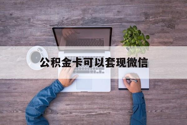 嘉善最新公积金卡可以套现微信方法分析(最方便真实的嘉善公积金卡可以绑定微信消费吗方法)