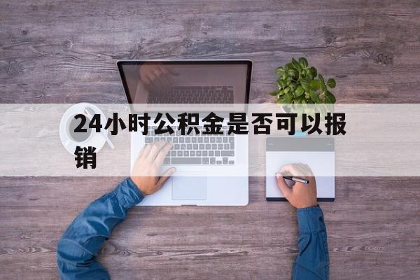 嘉善最新24小时公积金是否可以报销方法分析(最方便真实的嘉善24小时公积金是否可以报销住院费用方法)