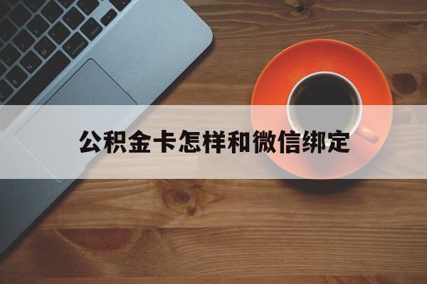 嘉善最新公积金卡怎样和微信绑定方法分析(最方便真实的嘉善公积金卡绑定微信可以消费吗方法)