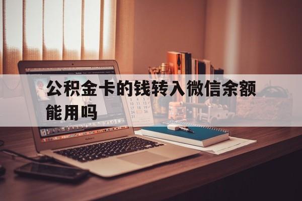 嘉善最新公积金卡的钱转入微信余额能用吗方法分析(最方便真实的嘉善公积金的钱转到银行卡里能取出来用吗方法)